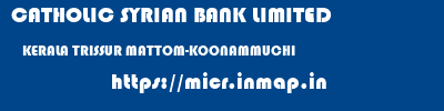 CATHOLIC SYRIAN BANK LIMITED  KERALA TRISSUR MATTOM-KOONAMMUCHI   micr code